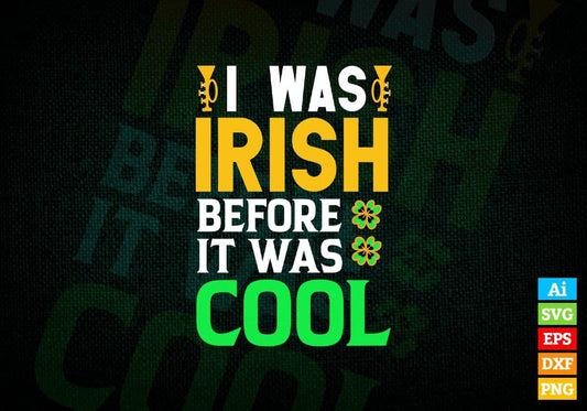 I Was Irish Before it Was Cool St Patrick's Day Editable Vector T-shirt Design in Ai Svg Png Files