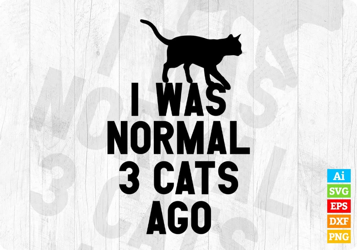 I Was Normal Three Cats Ago Funny Premium Editable T Shirt Design in Ai Svg Cutting Printable Files