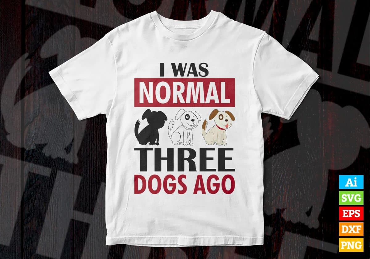 I Was Normal Three Dogs Ago Editable Vector T shirt Design In Svg Png Printable Files