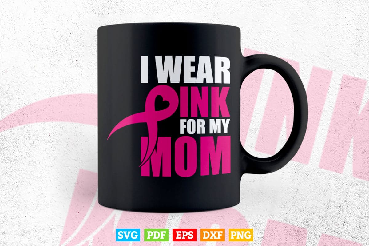 I Wear Pink For My Mom Breast Cancer Awareness Svg Cricut Printable Files.