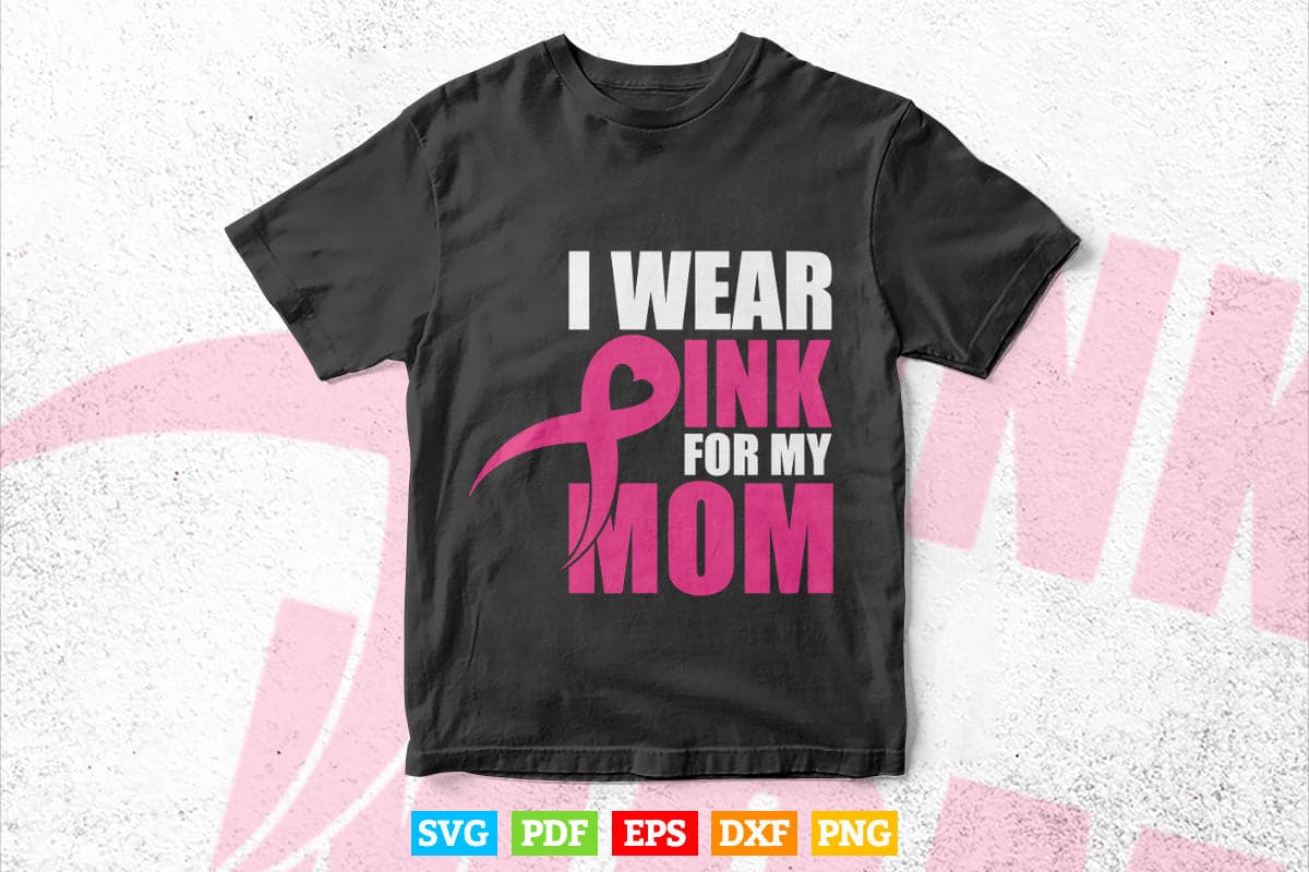 I Wear Pink For My Mom Breast Cancer Awareness Svg Cricut Printable Files.