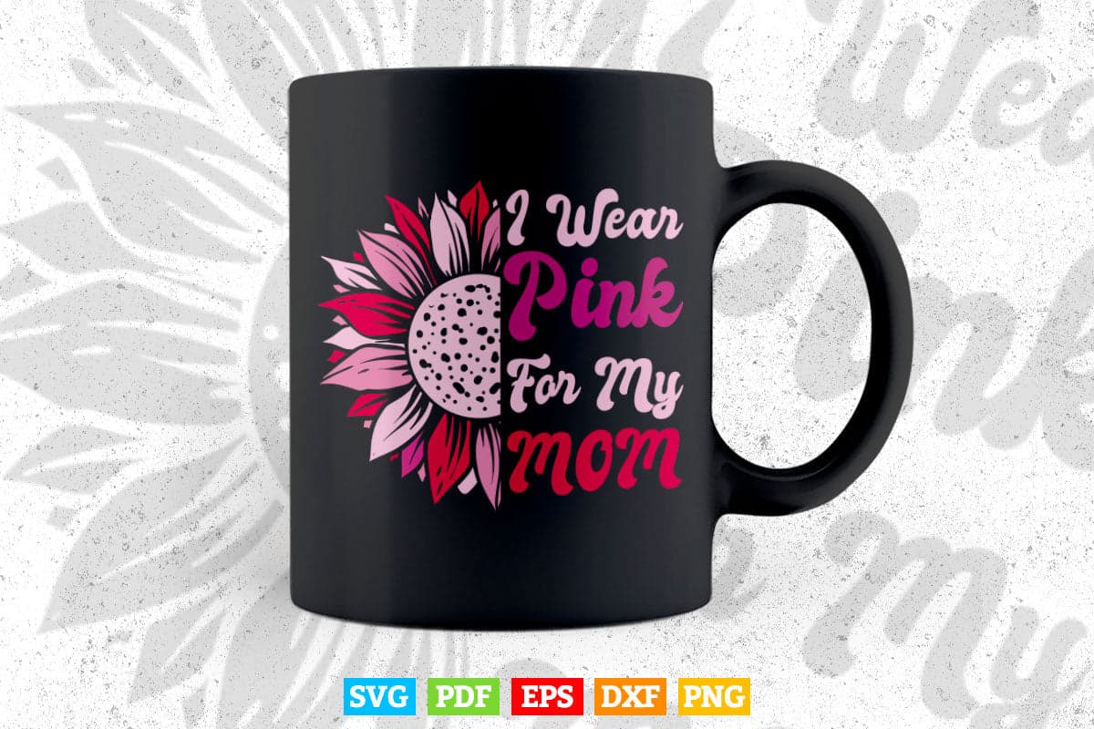 I Wear Pink For My Mom Breast Cancer Awareness Svg Png Digital Files