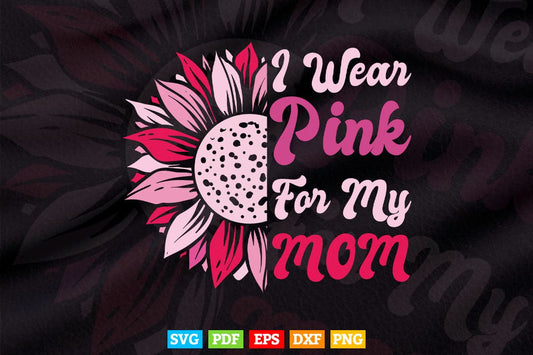 I Wear Pink For My Mom Breast Cancer Awareness Svg Png Digital Files