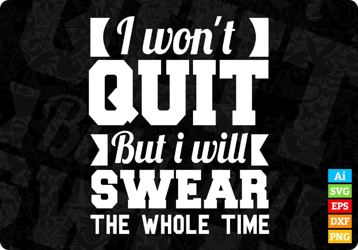 I Won't Quit But I Will Swear T shirt Design In Svg Cutting Printable Files