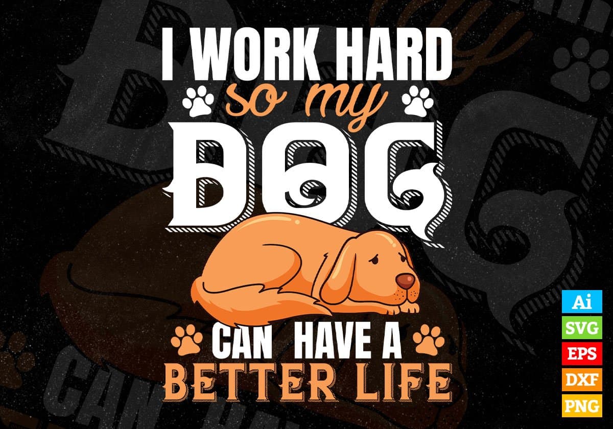 I Work Hard So My Dog Can Have A Better Life Editable Vector T shirt Design In Svg Png Files