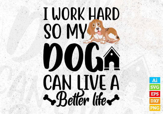 I Work Hard So My Dog Can Live A Better Life Animal T shirt Design In Svg Png Cutting Printable Files