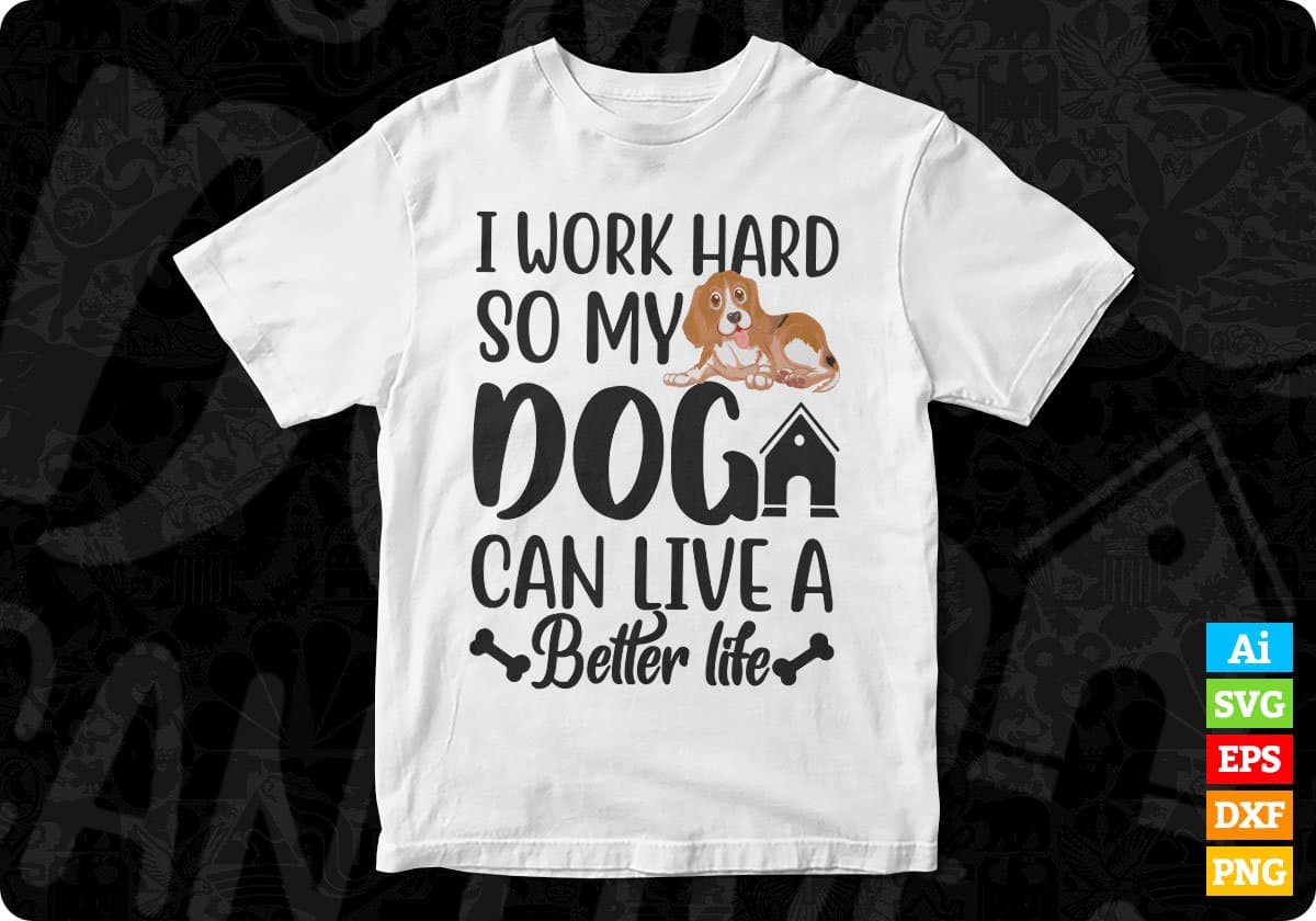 I Work Hard So My Dog Can Live A Better Life Animal T shirt Design In Svg Png Cutting Printable Files