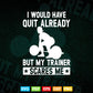 I Would Have Quit Already But My Trainer Scares Me Svg Png Cut Files
