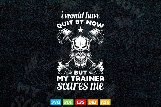 I Would Have Quit By Now But My Trainer Scares Me Fitness Svg T shirt Design.