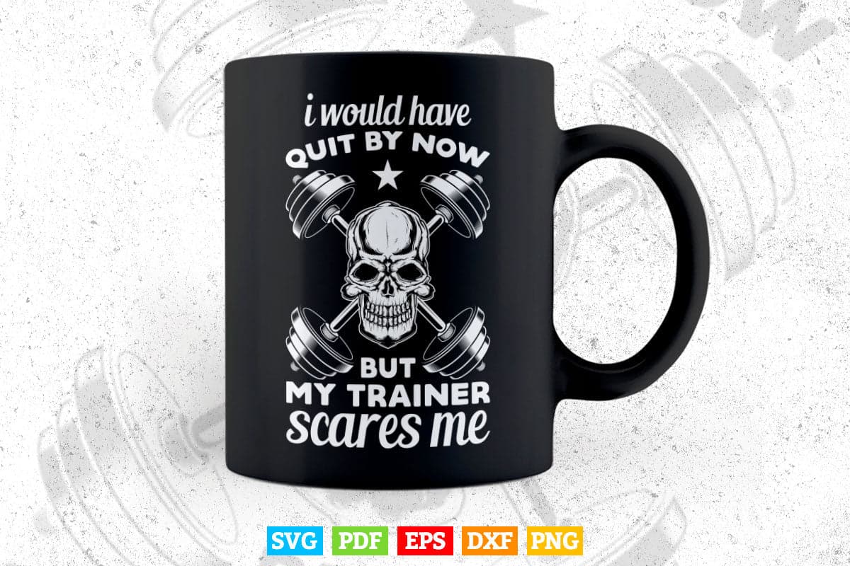 I Would Have Quit By Now But My Trainer Scares Me Fitness Svg T shirt Design.