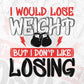 I Would Loss Weight But I don't Like Losing Gym Vector T-shirt Design in Ai Svg Png Files