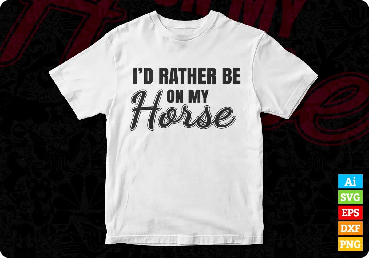 I'd Rather Be On My Horse T shirt Design In Svg Cutting Printable Files