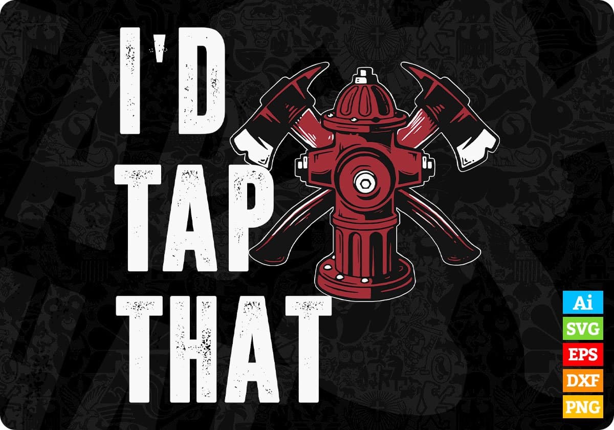 I'd Tap That Firefighter Editable T shirt Design In Ai Png Svg Cutting Printable Files