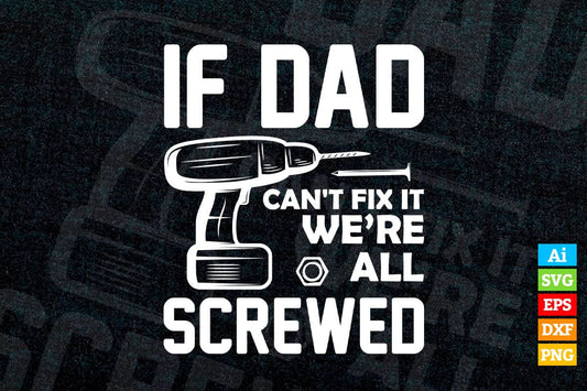 If Dad Can't Fix It We're All Screwed Fathers Day Editable Vector T-shirt Design in Ai Png Svg Files