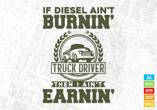 If Diesel Ain't Burnin Then I Ain't Earnin American Trucker Editable T shirt Design In Ai Svg Files
