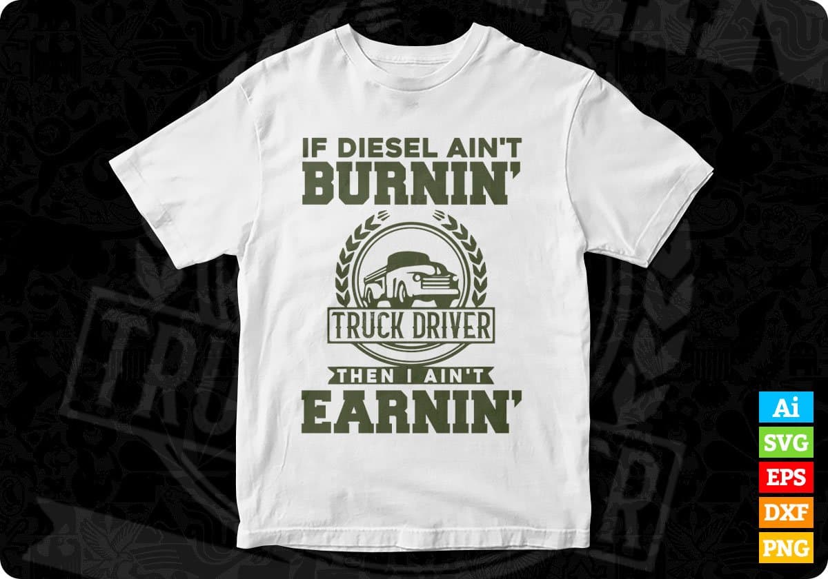 If Diesel Ain't Burnin Then I Ain't Earnin American Trucker Editable T shirt Design In Ai Svg Files