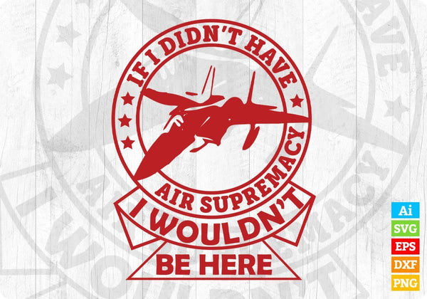 products/if-i-didnt-have-air-supremacy-i-wouldnt-be-here-air-force-editable-t-shirt-design-svg-187.jpg