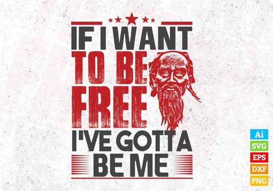 If I Want To Be Free I've Gotta Be Me T shirt Design In Svg Cutting Printable Files