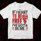 If I Want To Be Free I've Gotta Be Me T shirt Design In Svg Cutting Printable Files