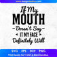 If My Mouth Doesn't Say It My Face Definitely Will Quotes T shirt Design In Png Svg Files