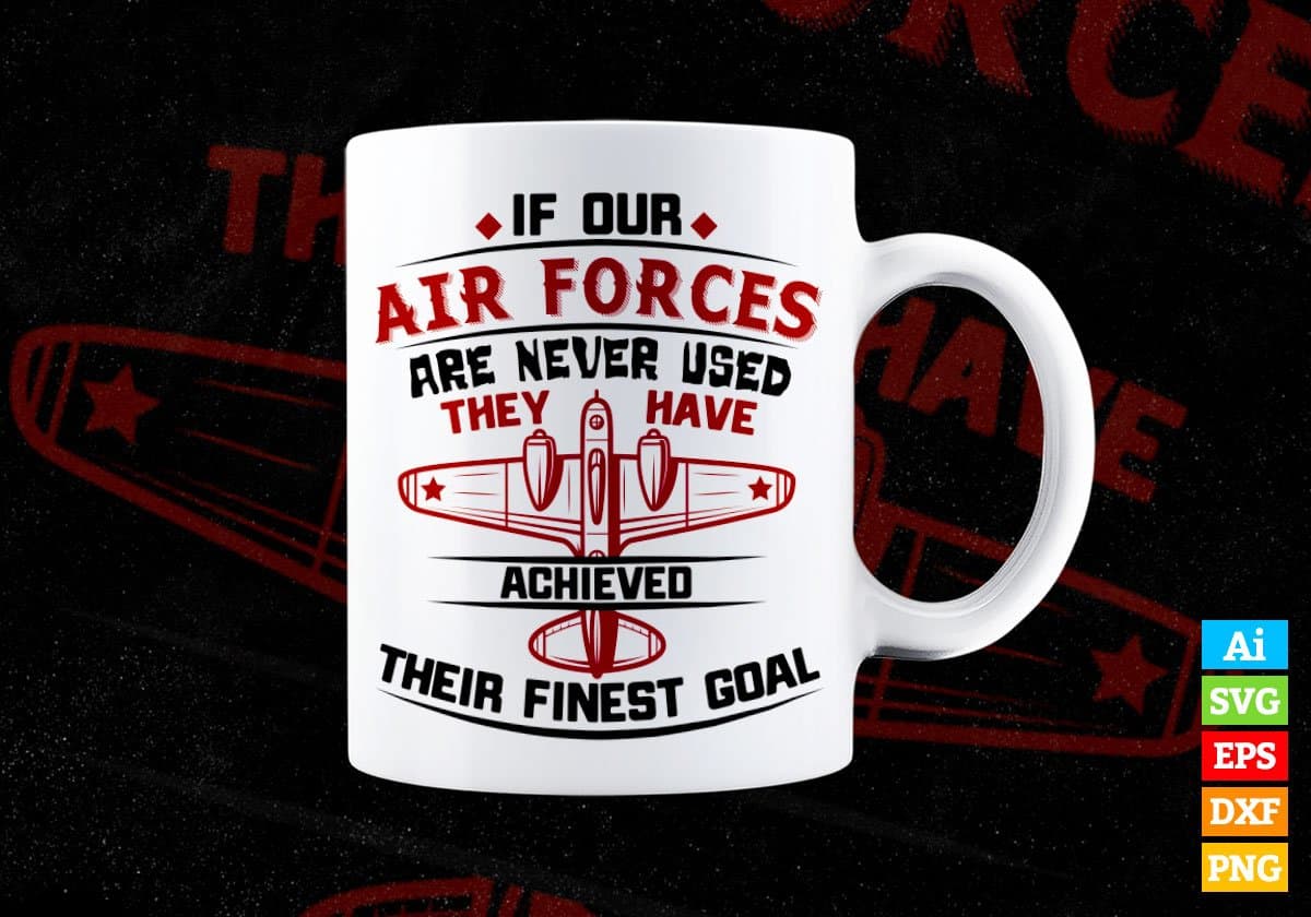 If Our Air Forces Are Never Used They Have Achieved Editable Vector T shirt Designs In Svg Printable Files