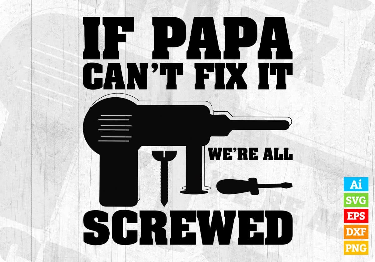 If Papa Can't Fix It We're All Screwed T shirt Design In Svg Png Cutting Printable Files