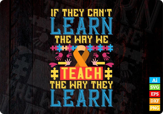 If They Can't Learn The Way We Teach The Way They Learn Autism Editable T shirt Design Svg Cutting Printable Files