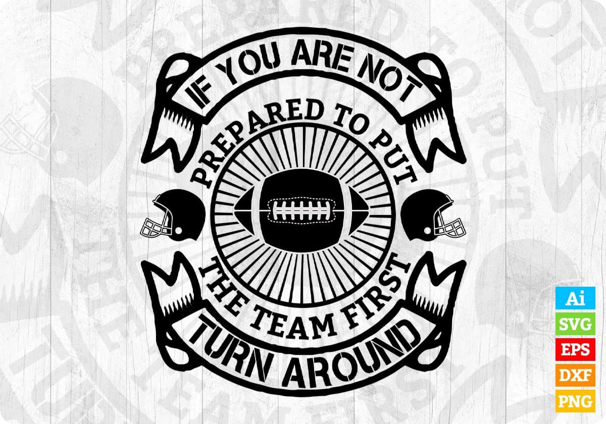 If You Are Not Prepared To Put The Team First Turn Round American Football Editable T shirt Design Svg Cutting Printable Files