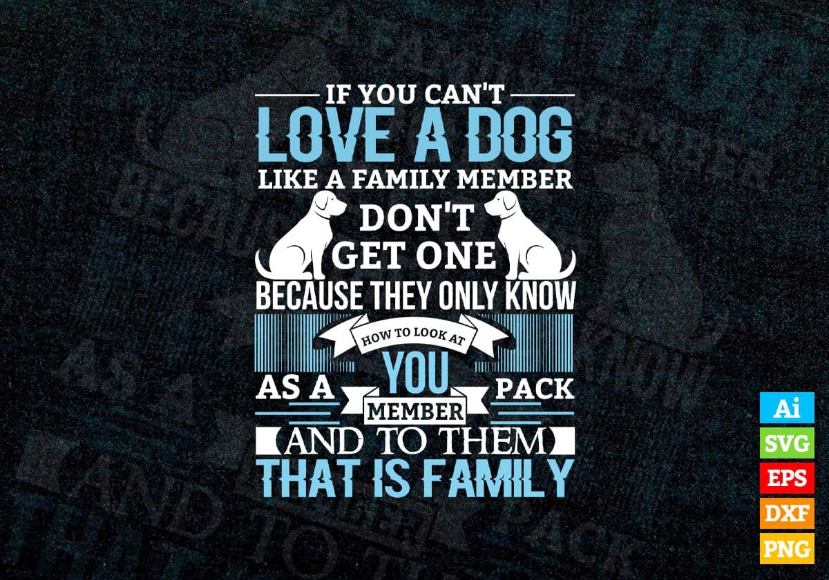 If You Can Not Love a Dog Like A Family Member Don't Get One Because They Only Know Vector T-shirt Design in Ai Svg Png Files