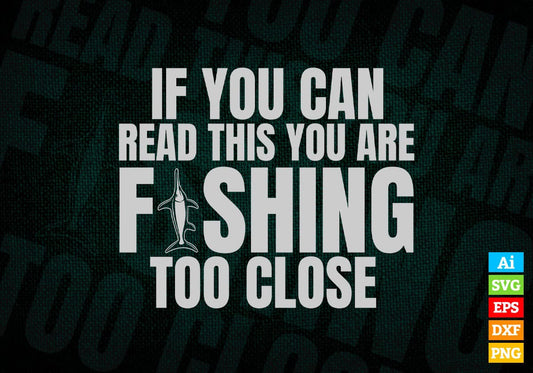 If You Can Read This You Are Fishing Too Close Editable Vector T-shirt Design in Ai Svg Png Files