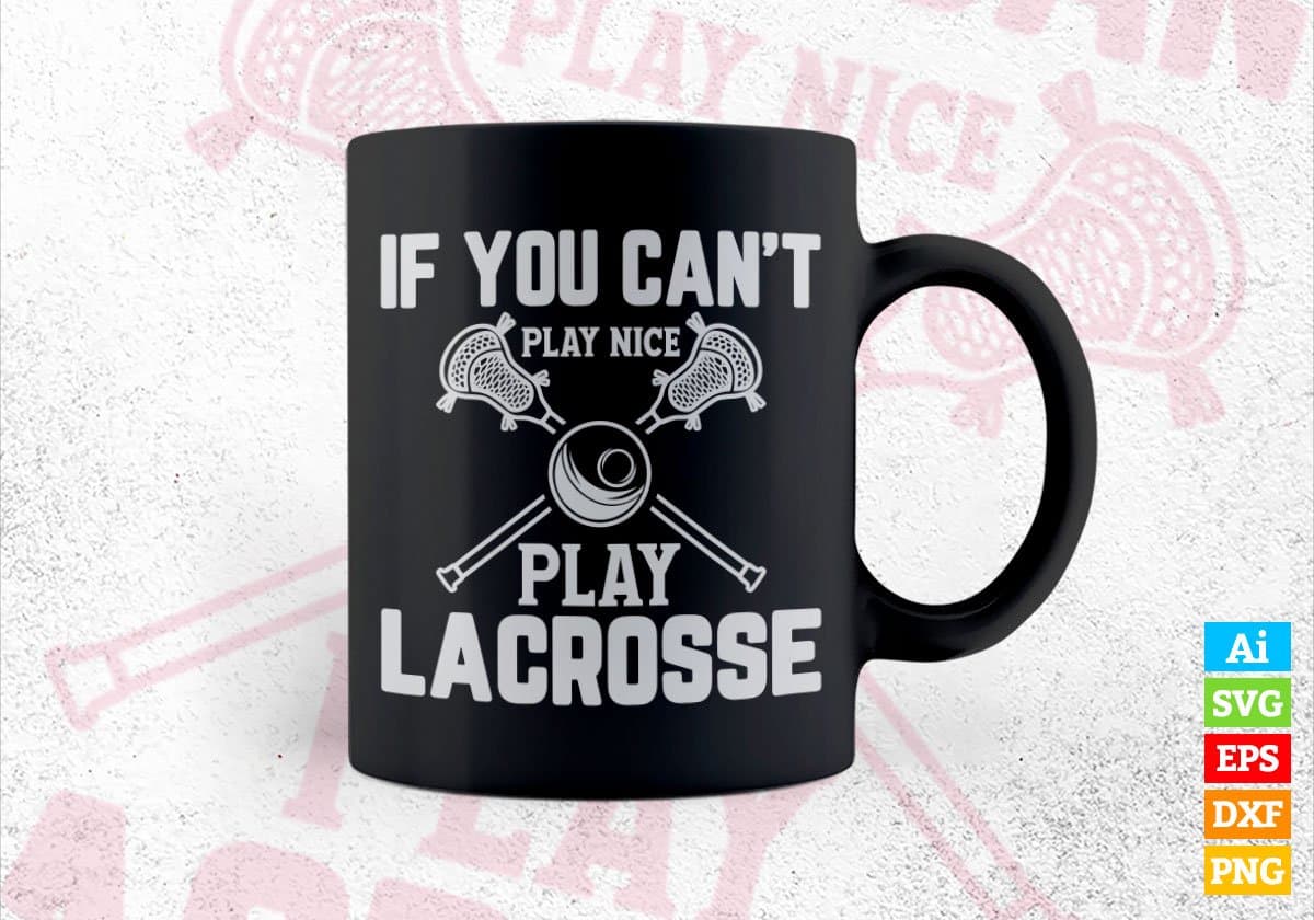 If You Can't Play Nice Play Lacrosse Editable Vector T-shirt Design in Ai Svg Png Files
