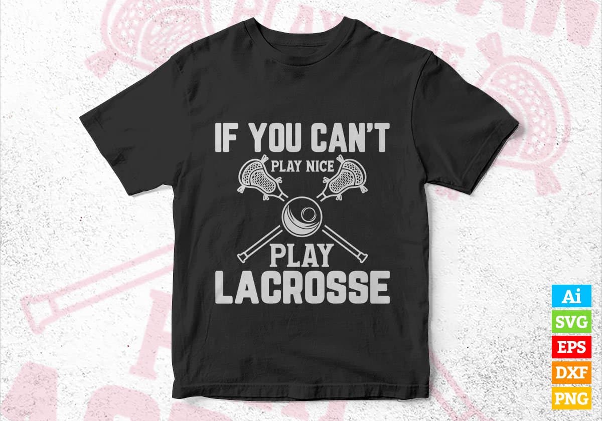 If You Can't Play Nice Play Lacrosse Editable Vector T-shirt Design in Ai Svg Png Files