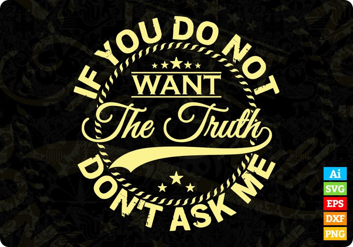 If You Do Not Want The Truth Don't Ask Me T shirt Design In Svg Png Printable Files