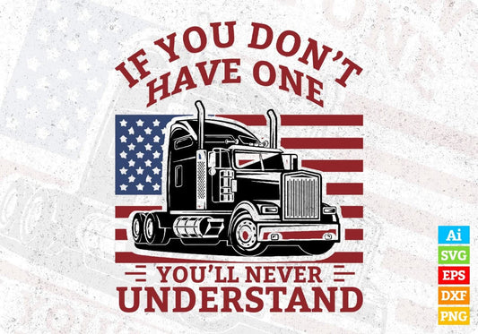If You Don't Have One You'll Never Understand American Trucker Editable T shirt Design In Ai Svg Files