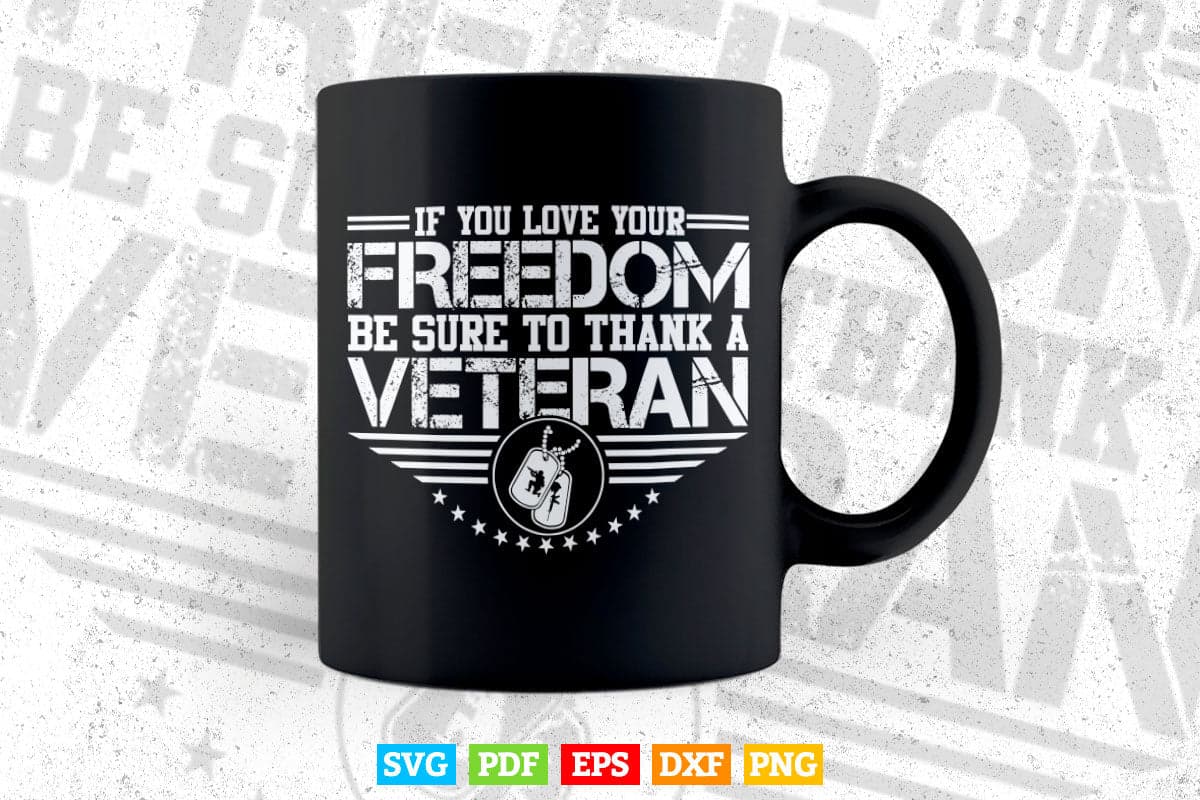 If You Love Your Freedom Be Sure To Thank a Veteran 4th of july In Svg Png Files.