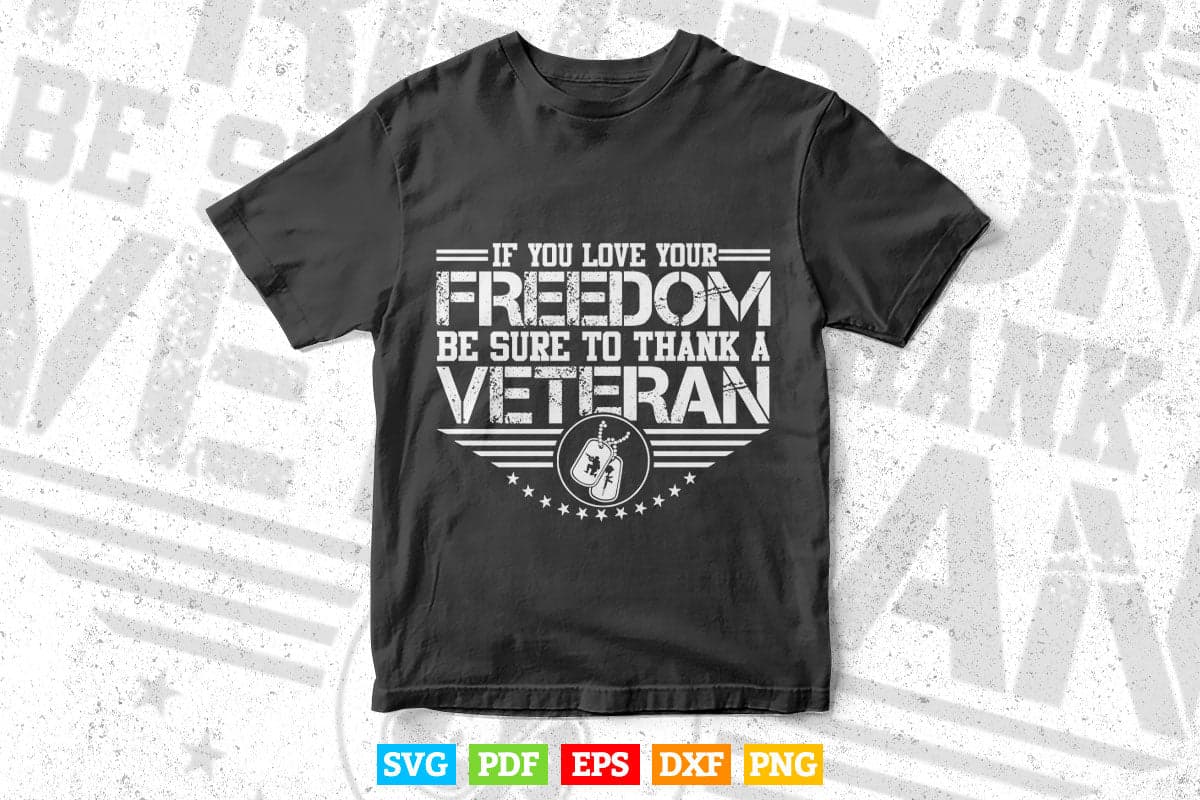 If You Love Your Freedom Be Sure To Thank a Veteran 4th of july In Svg Png Files.