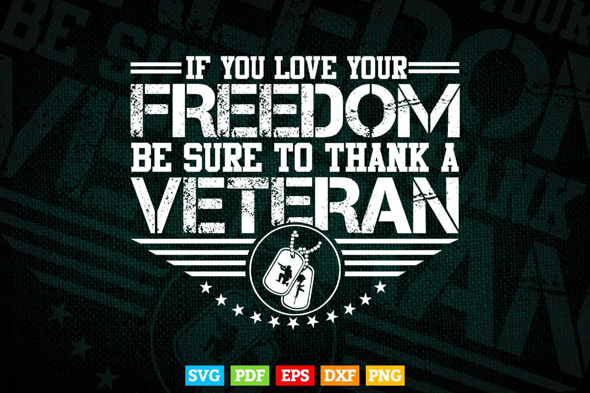 If You Love Your Freedom Be Sure To Thank a Veteran 4th of july In Svg Png Files.