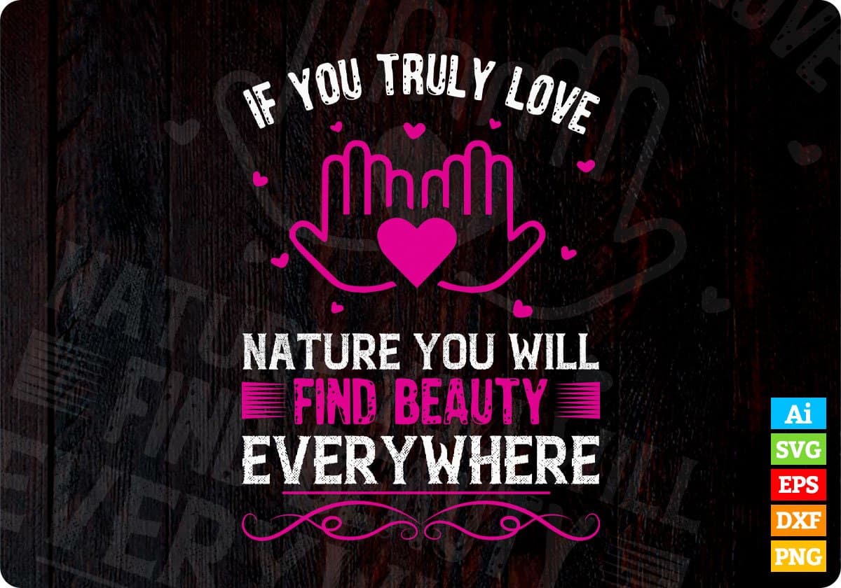 If You Truly Love Nature You Will Find Beauty Everywhere Awareness Editable T shirt Design In Ai Svg Files