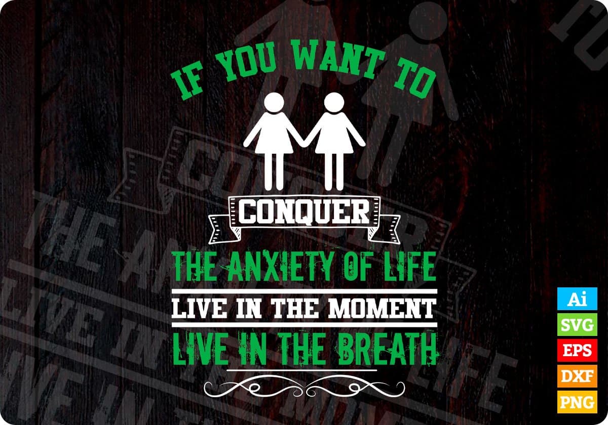 If You Want To Conquer The Anxiety Of life Live In The Moment Editable T shirt Design In Ai Svg Files