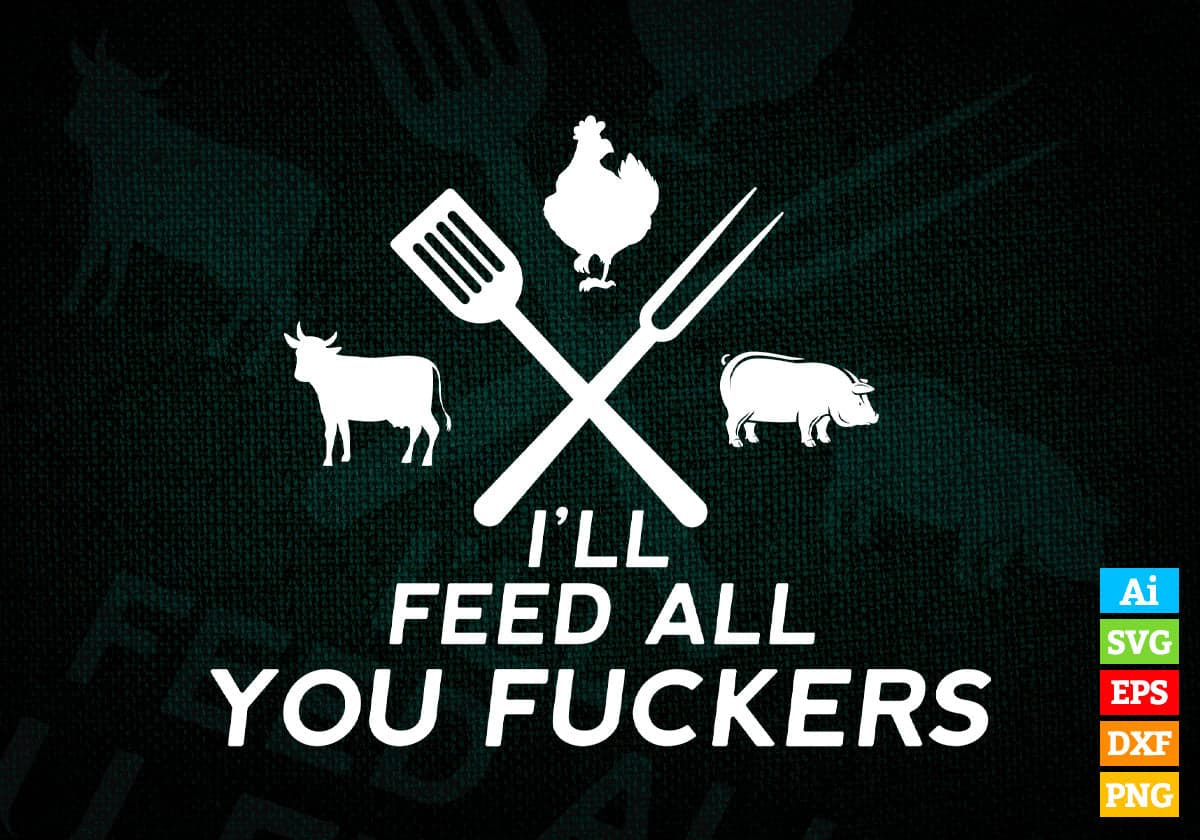 I'll Feed All You Fuckers Funny Grilling Quote BBQ Dad Editable Vector T shirt Design in Ai Png Svg Files.