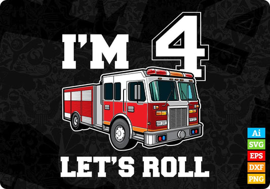 I’m 4 let’s Roll Firefighter Editable T shirt Design In Ai Png Svg Cutting Printable Files