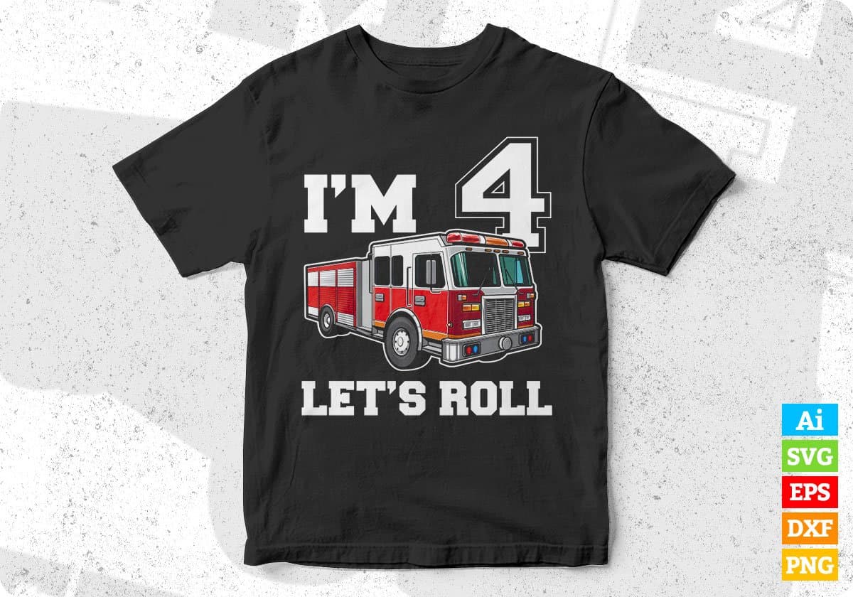 I’m 4 let’s Roll Firefighter Editable T shirt Design In Ai Png Svg Cutting Printable Files