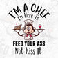 I’m A Chef I'm Here To Feed Your Ass Not Kiss It Chef Editable T shirt Design In Ai Svg Png Cutting Printable Files