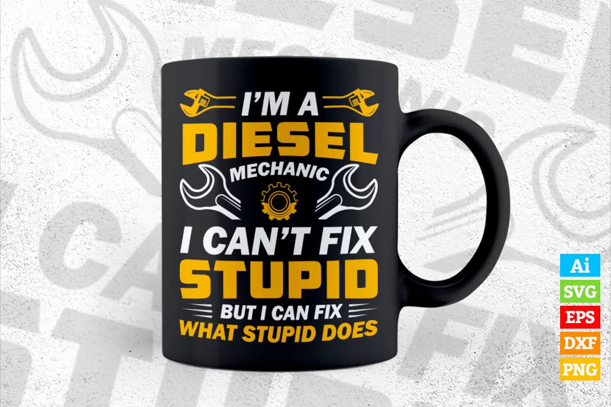 I’m a Diesel Mechanics I Can't Fix Stupid But I Can Fix What Stupid Does Editable Vector T-shirt Design in Ai Svg Png Files