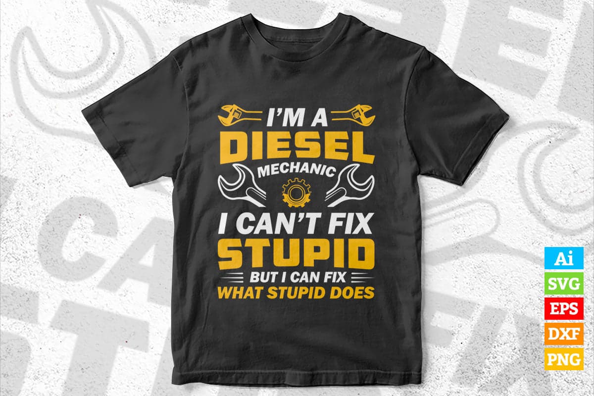 I’m a Diesel Mechanics I Can't Fix Stupid But I Can Fix What Stupid Does Editable Vector T-shirt Design in Ai Svg Png Files