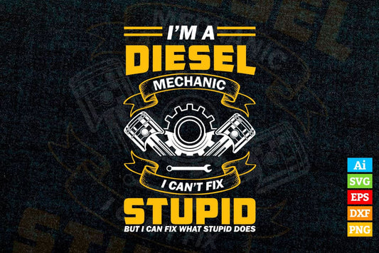 I’m a Diesel Mechanics I Can't Fix Stupid But I Can Fix What Stupid Does Editable Vector T-shirt Design in Ai Svg Png Files