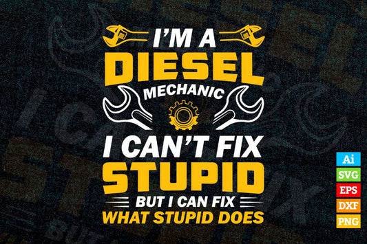 I’m a Diesel Mechanics I Can't Fix Stupid But I Can Fix What Stupid Does Editable Vector T-shirt Design in Ai Svg Png Files