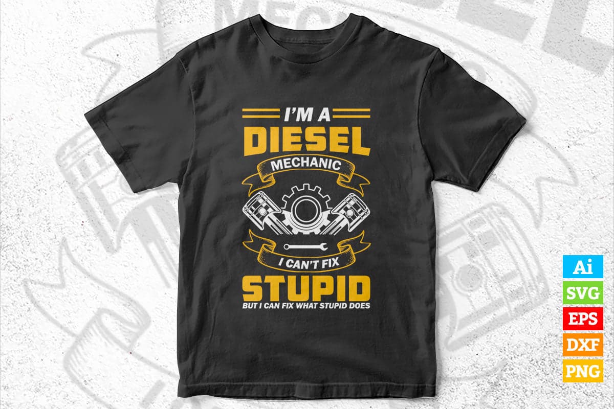 I’m a Diesel Mechanics I Can't Fix Stupid But I Can Fix What Stupid Does Editable Vector T-shirt Design in Ai Svg Png Files