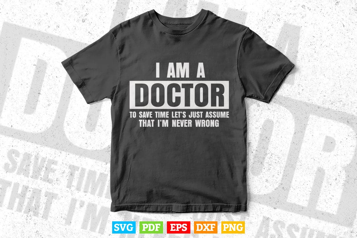 I'm A Doctor Never Wrong Funny Doctor In Svg Png Files.