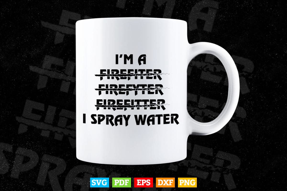 I'm a Firefighter Funny I Spray Water Fire Rescue Svg T shirt Design.